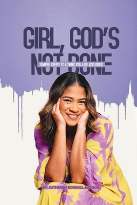 Girl, God's Not Done: Simple Steps to Loving You Like God Does by Goodall Jackson, Catherine