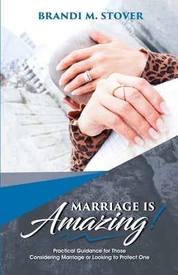 Marriage Is Amazing!: Practical Guidance for Those Considering Marriage or Looking to Protect One by Cloud, Tiara E. S.