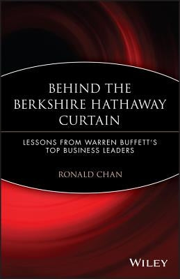Behind the Berkshire Hathaway Curtain: Lessons from Warren Buffett's Top Business Leaders by Chan, Ronald