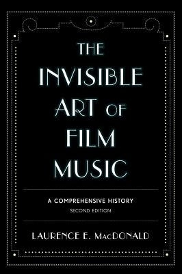 The Invisible Art of Film Music: A Comprehensive History by MacDonald, Laurence