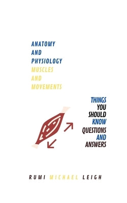 Anatomy and physiology: "Muscles and movements" by Leigh, Rumi Michael