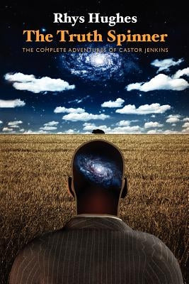 The Truth Spinner: The Complete Adventures of Castor Jenkins by Hughes, Rhys