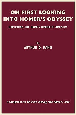 On First Looking Into Homer's Odyssey: Exploring the Bard's Dramatic Artistry by Kahn, Arthur D.