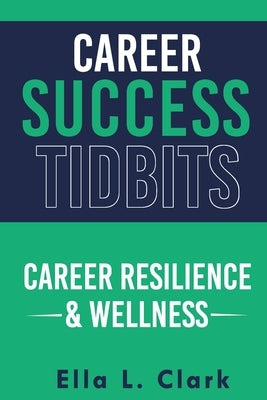 Career Success Tidbits: Career Resilience & Wellness by Clark, Ella L.