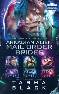 Arkadian Alien Mail Order Brides: The Complete Collection by Black, Tasha