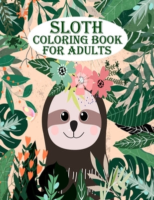 Sloth Coloring Book for Adults: A very amazing sloth with adorable, lazy, sleeping, and many more for mind relaxation and stress relief book by Smith, Braylon