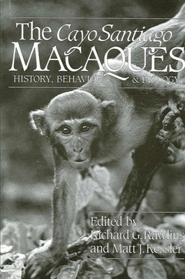The Cayo Santiago Macaques: History, Behavior, and Biology by Rawlins, Richard G.