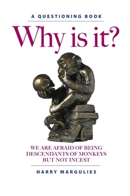 Why Is It ... We are Afraid of Being Descendants of Monkeys but Not Incest? by Margulies, Harry