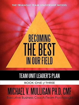 Becoming the Best in Our Field: Team Unit Leader's Plan by Mulligan Ph. D., Michael V.