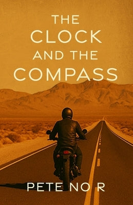 The Clock and the Compass: Raw, Funny, and Sometimes Uncomfortable Tales from a Life Lived on the Edge by R, Pete No