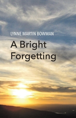 A Bright Forgetting by Bowman, Lynne Martin