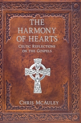 The Harmony of Hearts: Celtic Reflections on the Gospels by McAuley, Chris