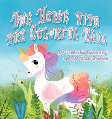 The Horse with the Colorful Tail by Downing, Michelle