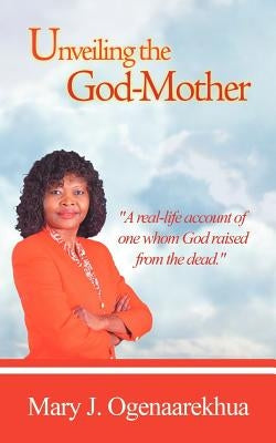 Unveiling the God-Mother by Ogenaarekhua, Mary J.