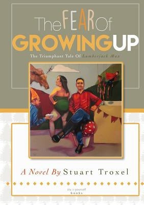 The Fear Of Growing Up by Troxel, Stuart