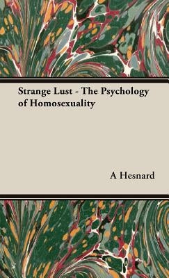 Strange Lust - The Psychology of Homosexuality by Hesnard, A.