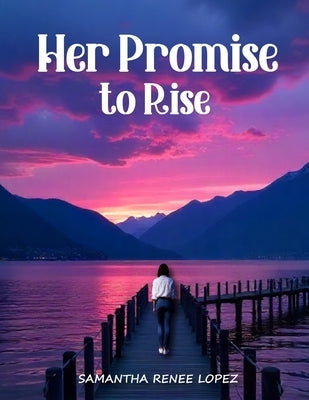 Her Promise to Rise by Lopez, Samantha Renee