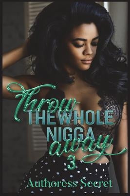 Throw The Whole Nigga Away 3 by Secret, Authoress