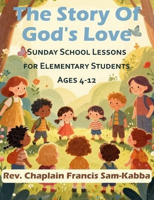 The Story of God's Love: Sunday School Lessons for Elementary Students by Sam-Kabba, Francis