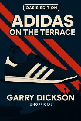 Adidas on the Terrace - Oasis Edition by Dickson, Garry