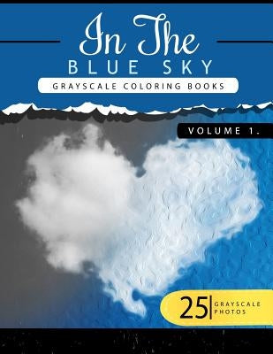 In the Blue Volume 1: Sky Grayscale coloring books for adults Relaxation Art Therapy for Busy People (Adult Coloring Books Series, grayscale by Grayscale Publishing