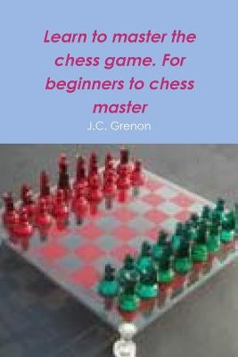 Learn to master the game of chess by Grenon, J. C.