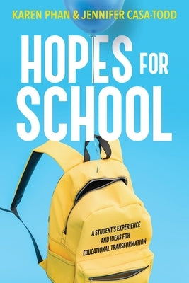 Hopes for School: A Student's Experience and Ideas for Educational Transformation by Phan, Karen