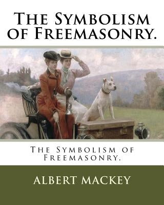 The Symbolism of Freemasonry. by Mackey, Albert