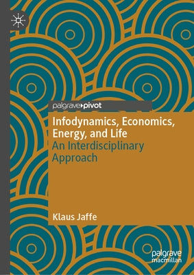 Infodynamics, Economics, Energy, and Life: An Interdisciplinary Approach by Jaffe, Klaus