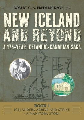 Icelanders Arrive and Strive - A Manitoba Story by Frederickson, Robert C. A.