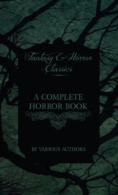 A Complete Horror Book - Including Haunting, Horror, Diabolism, Witchcraft, and Evil Lore (Fantasy and Horror Classics) by Various