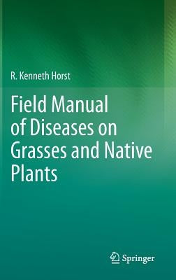 Field Manual of Diseases on Grasses and Native Plants by Horst, R. Kenneth