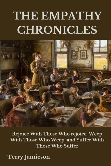 The Empathy Chronicles: Rejoice With Those Who rejoice, Weep With Those Who Weep, and Suffer With Those Who Suffer by Jamieson, Terry