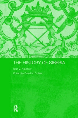 The History of Siberia by Naumov, Igor V.