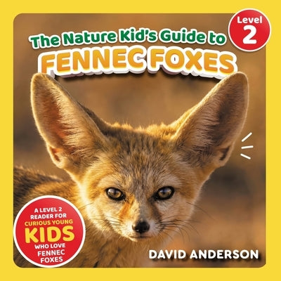 The Nature Kid's Guide to Fennec Foxes: A Level 2 Reader for Curious Young Kids Who Love Fennec Foxes! by Anderson, David