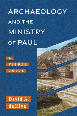 Archaeology and the Ministry of Paul: A Visual Guide by deSilva, David A.