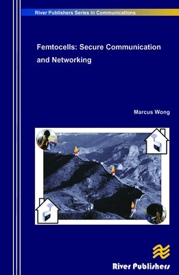 Femtocells: Secure Communication and Networking by Wong, Marcus