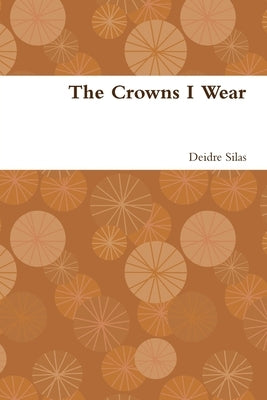 The Crowns I Wear by Silas, Deidre