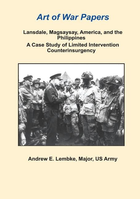Lansdale, Magsaysay, America, and the Philippines: A Case Study of Limited Intervention Counterinsurgency by Lembke, Major Us Army