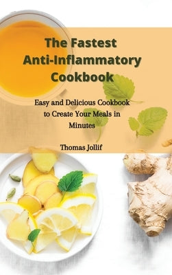 The Fastest Anti-Inflammatory Cookbook: Easy and Delicious Cookbook to Create Your Meals in Minutes by Jollif, Thomas