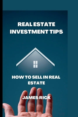 Real estate investment tips: How to sell in real estate by Rick, James