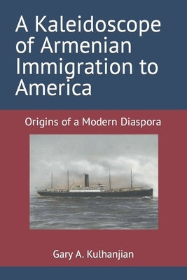 A Kaleidoscope of Armenian Immigration to America: Origins of a Modern Diaspora by Kulhanjian, Gary A.