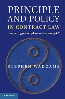 Principle and Policy in Contract Law: Competing or Complementary Concepts? by Waddams, Stephen