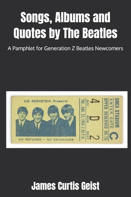 Songs, Albums and Quotes by The Beatles: A Pamphlet for Generation Z Beatles Newcomers by Geist, James Curtis