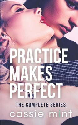 Practice Makes Perfect: The Complete Series by Mint, Cassie