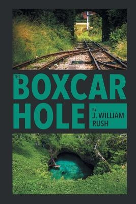 The Boxcar Hole by Rush, J. William