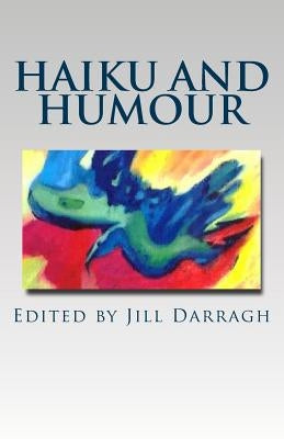 Haiku and Humour: A collection of international poetry. by Darragh, Jill