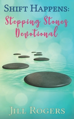 Shift Happens: Stepping Stones Devotional: Finding the Freedom to Honor Others by Rogers, Jill