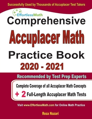 Comprehensive Accuplacer Math Practice Book 2020 - 2021: Complete Coverage of all Accuplacer Math Concepts + 2 Full-Length Accuplacer Math Tests by Nazari, Reza