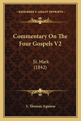 Commentary On The Four Gospels V2: St. Mark (1842) by Aquinas, S. Thomas